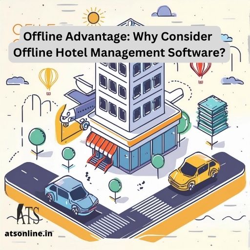 Offline Advantage: Why Consider Offline Hotel Management Software?